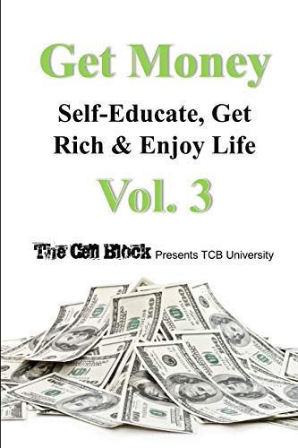GET MONEY: Self-Educate, Get Rich & Enjoy Life, Vol. 3: Volume 3