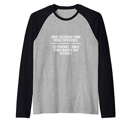 Good decisions come from experience. Experience comes from Camiseta Manga Raglan