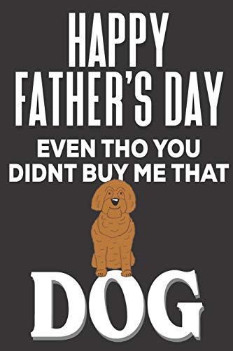 Happy Father's Day! Even tho You Didn't  Buy Me That Dog: Funny Fathers Day Gifts: Cute Blank lined Adult Notebook to Write in and take Notes for Dad (Alternative Fathers Day Cards)