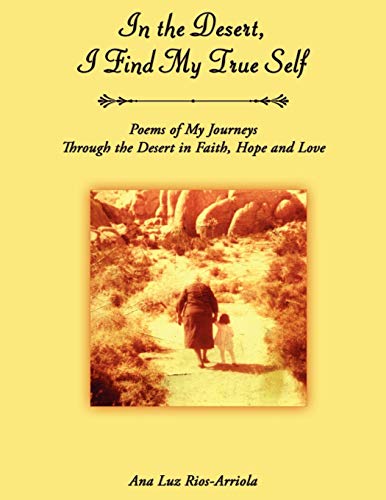 IN THE DESERT, I FIND MY TRUE SELF: Poems of My Journeys Through the Desert in Faith, Hope and Love