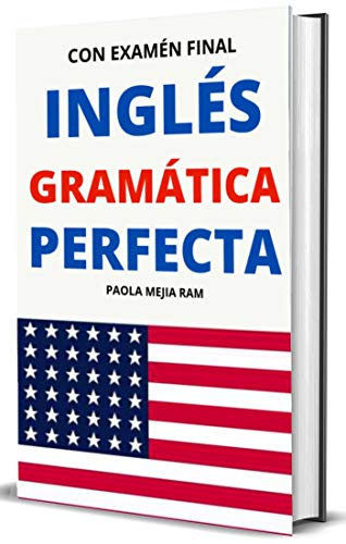INGLÉS GRAMÁTICA PERFECTA: CON EXAMEN DE EVALUACIÓN Gramática básica, intermedia y avanzada: La guía completa