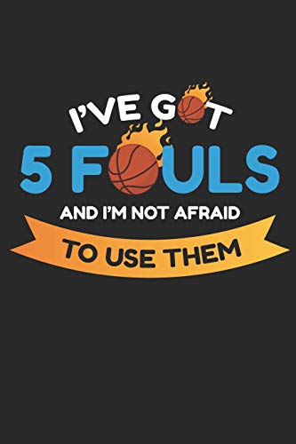 I've Got 5 Fouls And I'm Not Afraid To Use Them: 6x9 Funny Blank Lined Composition Notebook for Basketball Coaches and Players