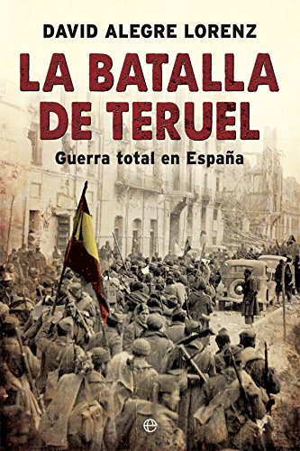 La batalla de Teruel: Guerra total en España (Historia del siglo XX)