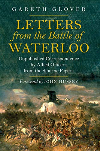Letters from the Battle of Waterloo: Unpublished Correspondence by Allied Officers from the Siborne Papers (English Edition)