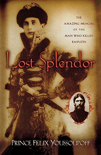 Lost Splendor: The Amazing Memoirs of the Man Who Killed Rasputin