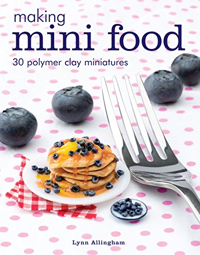 Making Mini Food: 30 Polymer Clay Miniatures (English Edition)