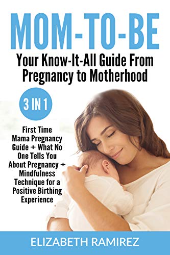 Mom to Be: Your Know-It-All Guide from Pregnancy to Motherhood.3 in 1: First Time Mama Pregnancy Guide +What No One Tells You About Pregnancy +Mindfulness ... Birthing Experience (English Edition)