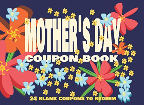 Mother's Day Coupon Book: 24 Blank Coupons to Redeem: A perfect gift for Mother's Day, vouchers for mom to redeem, each blank ticket can be filled out and redeemed by mum, her wish is your command!
