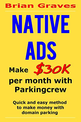 NATIVE ADS: Make $30K per month with Parkingcrew. This method is very clever and is quick and easy to make money with domain parking (English Edition)