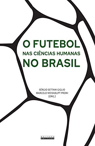 O futebol nas ciências humanas no Brasil (Portuguese Edition)