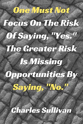 One Must Not Focus On The Risk Of Saying, Yes. The Greater Risk Is Missing Opportunities By Saying, No.: Motivational And Inspirational Quotes, Unique ... Paper,6x9) (Mr.Motivation Notebooks)