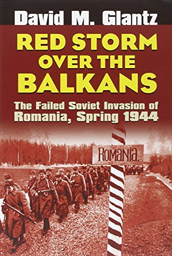 Red Storm Over the Balkans: The Failed Soviet Invasion of Romania, Spring 1944 (Modern War Studies)