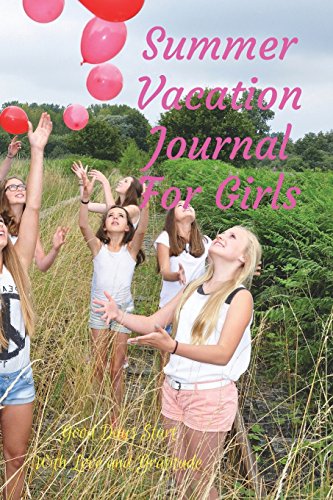 Summer Vacation Journal For Girls: Good Days Start With Love and Gratitude. Treasure your good moments in your life and keep them as a beautiful gems which never fade away. Write on the go