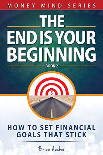The End Is Your Beginning: How To Set Financial Goals That Stick (Money Mind Series Book 2) (English Edition)