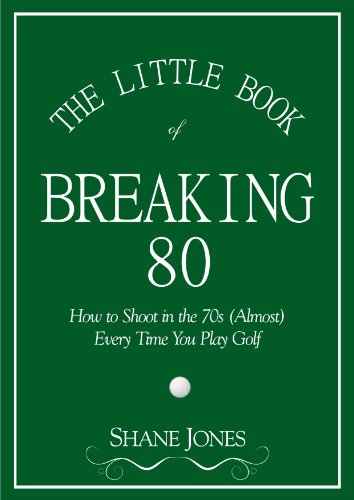 The Little Book of Breaking 80 - How to Shoot in the 70s (Almost) Every Time You Play Golf (English Edition)