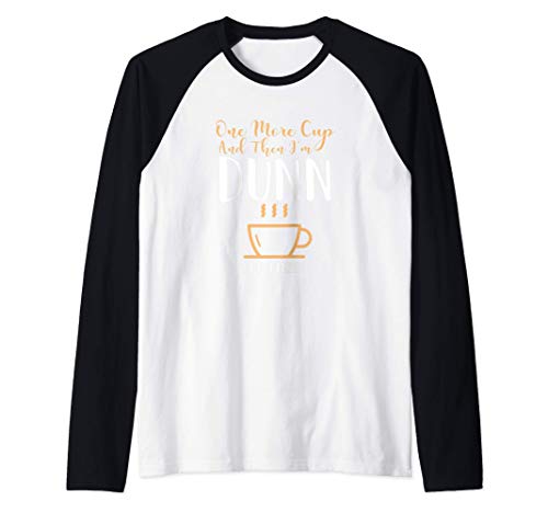 Then I'm Dunn One More Mug coffee Funny Gift idea for men Camiseta Manga Raglan