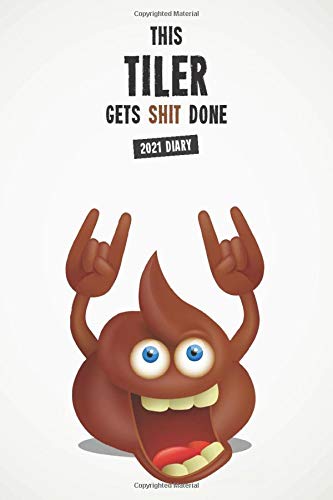 This Tiler Gets Shit Done 2021 Diary: Funny Full Year 2021 Diary Planner For Hard Working Tilers