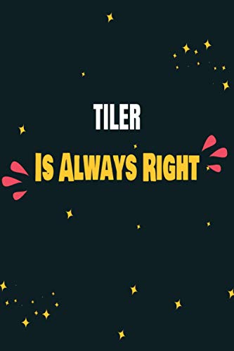 Tiler Is Always Right: Tiler Birthday Gift, Appreciation Lined Journal Gift, Professional Careers Notebook, To Write Down Your Daily And Weekly Goals.