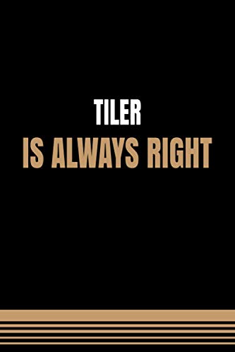 Tiler Is Always Right: Tiler Birthday Gifts, Appreciation Lined Journal Notebook Gift, Professional Careers, To Write Down Your Daily And Weekly Goals.
