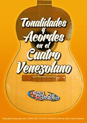 TONALIDADES Y ACORDES EN EL CUATRO VENEZOLANO: Contiene los acordes, las 15 tonalidades mayores y las 15 tonalidades menores, además contiene las progresiones armónicas II-V-I .