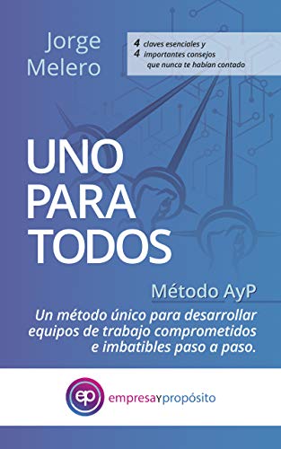 UNO PARA TODOS: Método AyP. Un Método único para desarrollar equipos de trabajo comprometidos e imbatibles paso a paso
