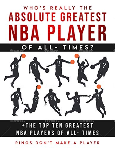 Who's Really The Absolute Greatest NBA Player of All- Times? + The Top Ten Greatest NBA Players of All- Times: Rings Don't Make A Player (English Edition)