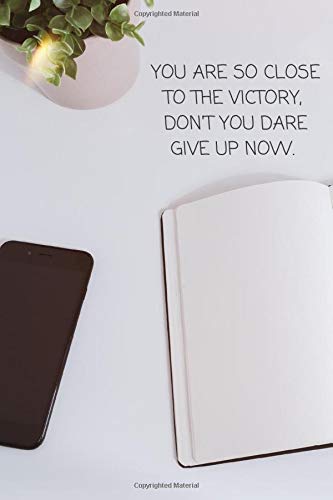You're So Close To The Victory. Don't You Dare Give Up Now: Small Lined Ruled A5 Composition Student Notebook (6"x9") Funny College, University, Back ... Writing Stationary, Joke Journal to Write In