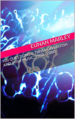 100 Questions & Trivia on British and Irish Music: 1960 - 2000 (100 Quiz Questions Book 2) (English Edition)