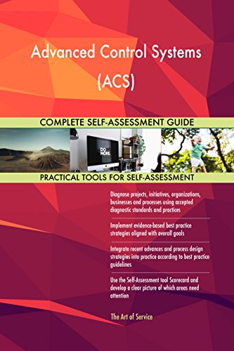 Advanced Control Systems (ACS) All-Inclusive Self-Assessment - More than 680 Success Criteria, Instant Visual Insights, Comprehensive Spreadsheet Dashboard, Auto-Prioritized for Quick Results