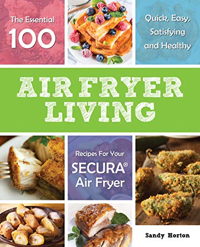 Air Fryer Living: The Essential 100 Quick, Easy, Satisfying and Healthy Recipes For Your Secura Air Fryer (English Edition)