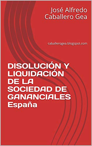 DISOLUCIÓN Y LIQUIDACIÓN DE LA SOCIEDAD DE GANANCIALES España: caballerogea.blogspot.com