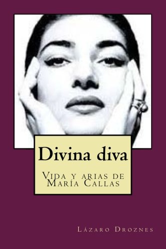 Divina diva: Vida y arias e María Callas: Volume 10 (Biografías de famosos)