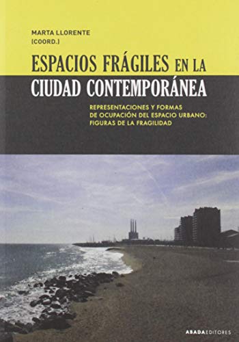 Espacios frágiles en la ciudad contemporánea: Representaciones y formas de ocupación del espacio urbano: figuras de la fragilidad (Lecturas de urbanismo)
