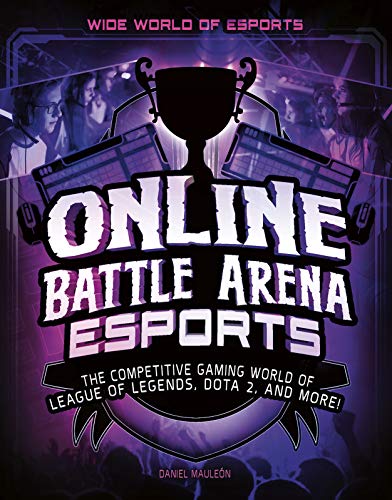 Online Battle Arena Esports: The Competitive Gaming World of League of Legends, Dota 2, and More! (Wide World of Esports)