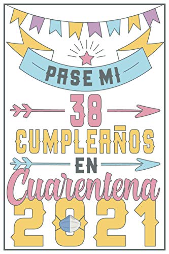 Pasé Mi 38 Cumpleaños En Cuarentena 2021: Regalo de cumpleaños de 38 años para mujeres hombre mama papa, regalo de cumpleaños para niñas tía novia ... de cumpleaños 38 años, 15.24x22.86 cm