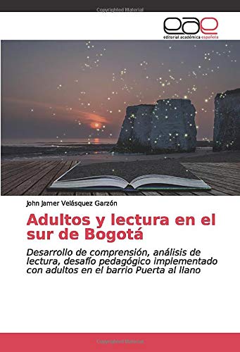 Adultos y lectura en el sur de Bogotá: Desarrollo de comprensión, análisis de lectura, desafío pedagógico implementado con adultos en el barrio Puerta al llano