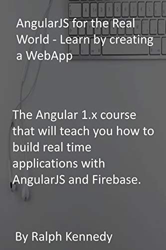 AngularJS for the Real World - Learn by creating a WebApp: The Angular 1.x course that will teach you how to build real time applications with AngularJS and Firebase. (English Edition)