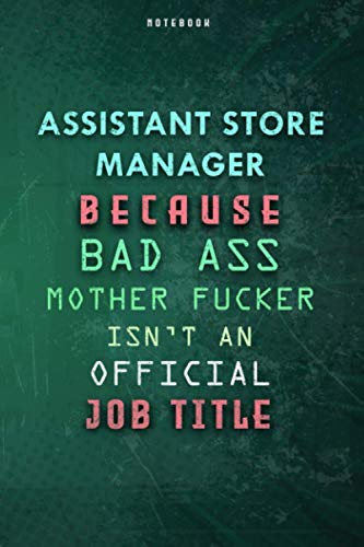 Assistant Store Manager Because Bad Ass Mother F*cker Isn't An Official Job Title Lined Notebook Journal Gift: 6x9 inch, Daily Journal, Gym, To Do ... Planner, Over 100 Pages, Paycheck Budget