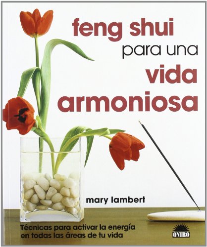 Feng Shui para una vida armoniosa: Tecnicas para activar la energia en todas las areas de tu vida (ONIRO - LIBROS ILUSTRADOS I)