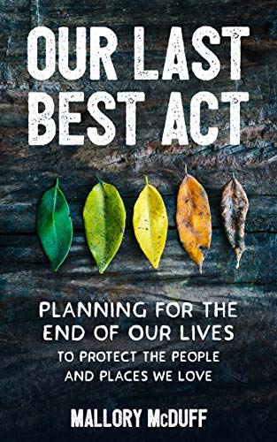 Our Last Best Act: Planning for the End of Our Lives to Protect the People and Places We Love (English Edition)