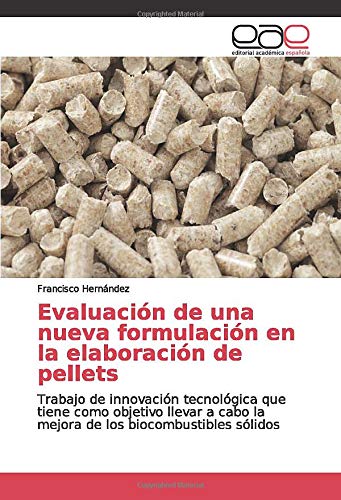 Evaluación de una nueva formulación en la elaboración de pellets: Trabajo de innovación tecnológica que tiene como objetivo llevar a cabo la mejora de los biocombustibles sólidos