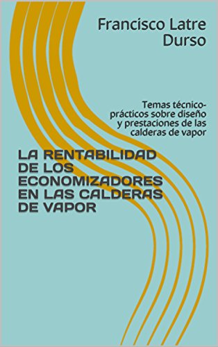 LA RENTABILIDAD DE LOS ECONOMIZADORES EN LAS CALDERAS DE VAPOR: Temas técnico-prácticos sobre diseño y prestaciones de las calderas de vapor