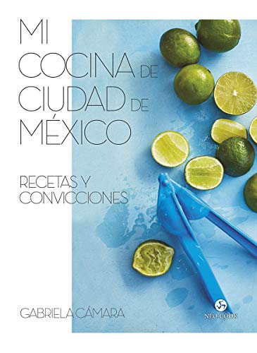 Mi cocina de Ciudad de México: Recetas y convicciones (Neo-Cook)