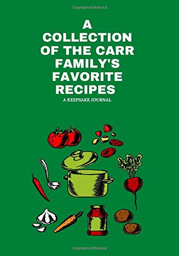 A Collection Of The Carr Family's Favorite Recipes - A Keepsake Journal: 120 Pages 7 x 10 | recipe cookbook to write in your own recipes | Make your ... notebook | Easy family recipes to pass down