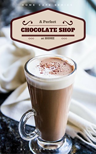 A Perfect Chocolate Shop At Home: Home Cafe Series (English Edition)