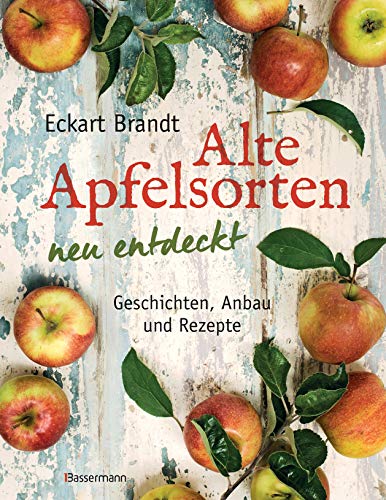 Alte Apfelsorten neu entdeckt - Eckart Brandts großes Apfelbuch: Geschichten, Anbau und Rezepte (German Edition)