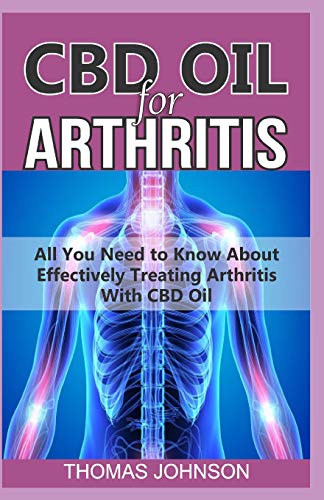 CBD OIL FOR ARTHRITIS: All You Need to Know About Effectively Treating Arthritis With CBD Oil