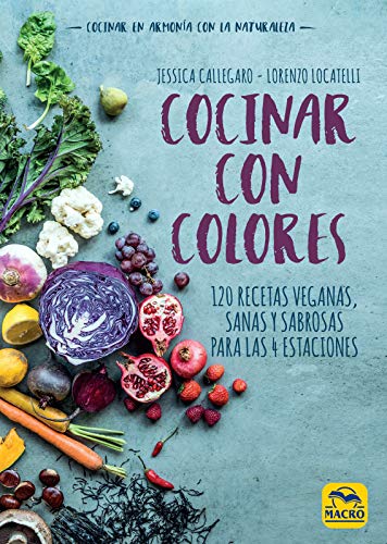 Cocinar con Colores. 120 recetas veganas sanas y sabrosas para las 4 estaciones.: 17 x 24 cm (Cocinar Naturalmente)