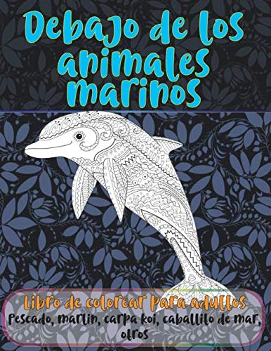 Debajo de los animales marinos - Libro de colorear para adultos - Pescado, marlin, carpa koi, caballito de mar, otros ? ? ? ? ? ? ? ?