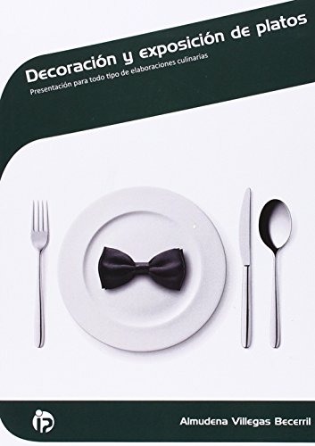 Decoración y exposición de platos: Presentación para todo tipo de elaboraciones culinarias (Hostelería y turismo)